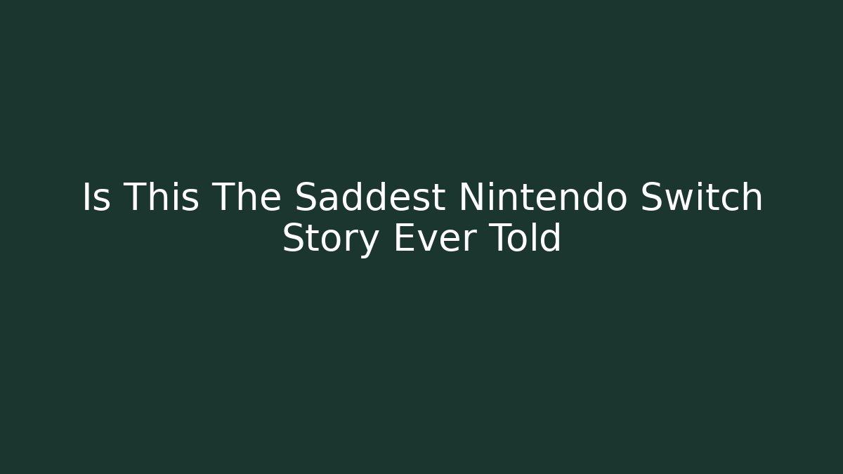 Is This The Saddest Nintendo Switch Story Ever Told