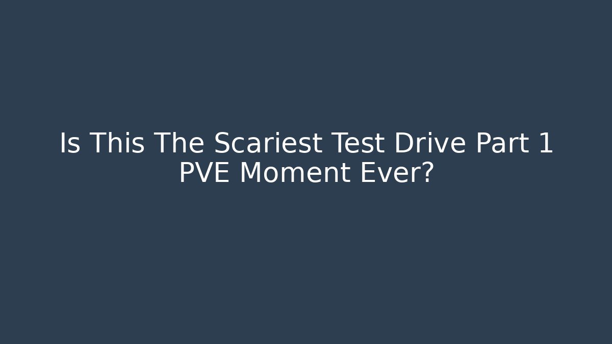 Is This The Scariest Test Drive Part 1 PVE Moment Ever?