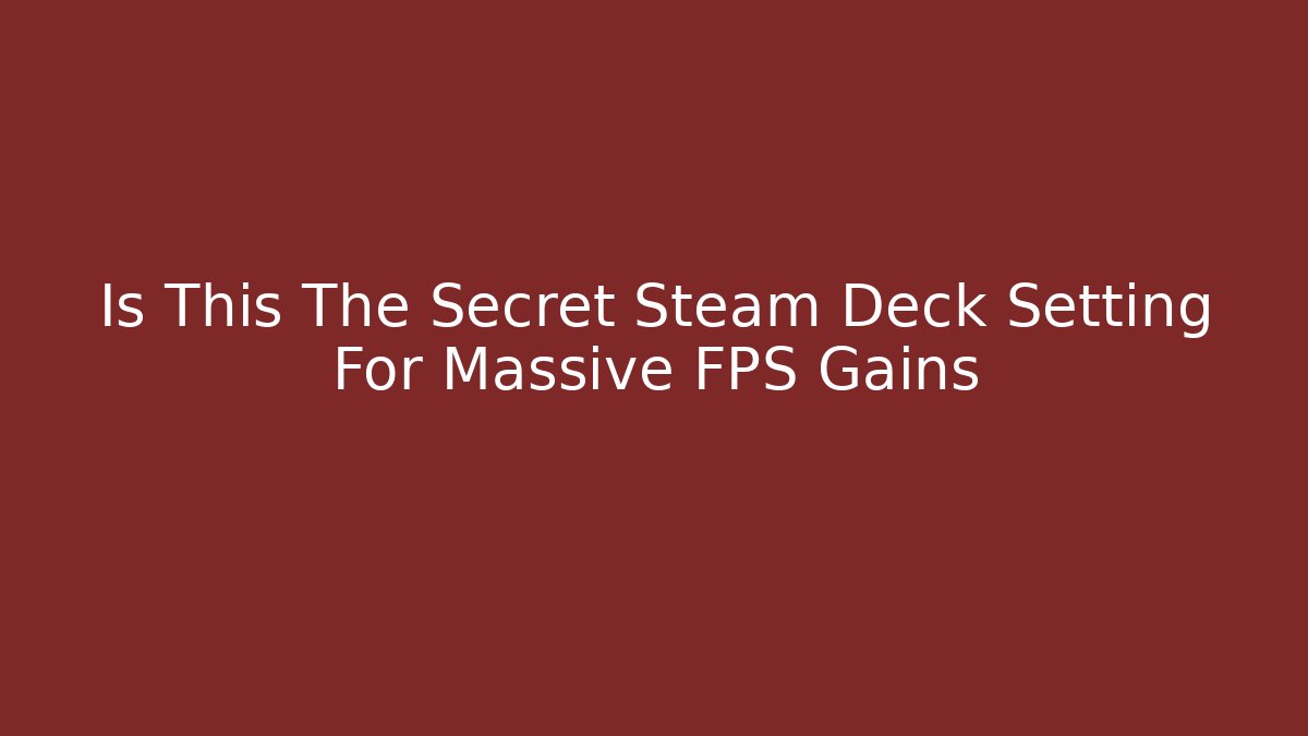 Is This The Secret Steam Deck Setting For Massive FPS Gains