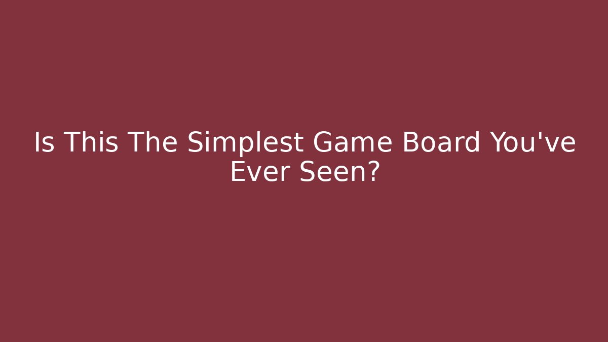 Is This The Simplest Game Board You’ve Ever Seen?