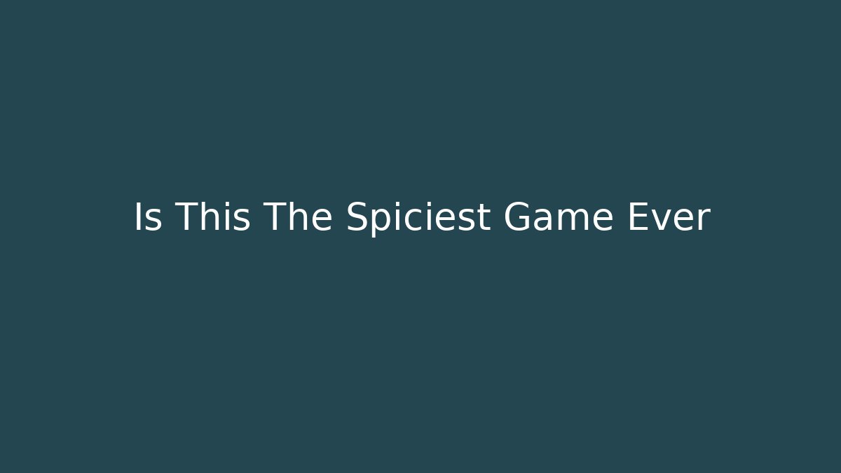 Is This The Spiciest Game Ever