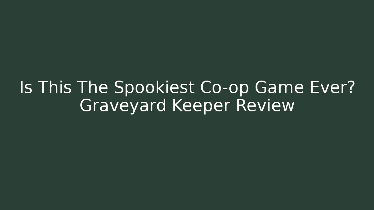 Is This The Spookiest Co-op Game Ever? Graveyard Keeper Review