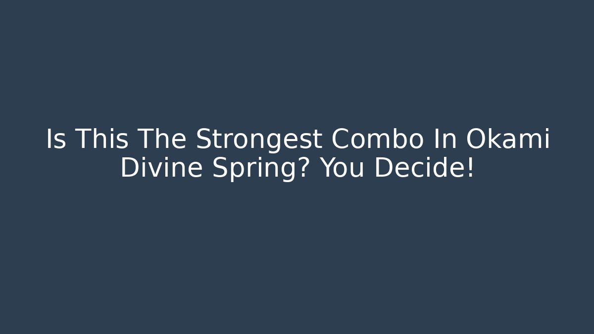 Is This The Strongest Combo In Okami Divine Spring? You Decide!