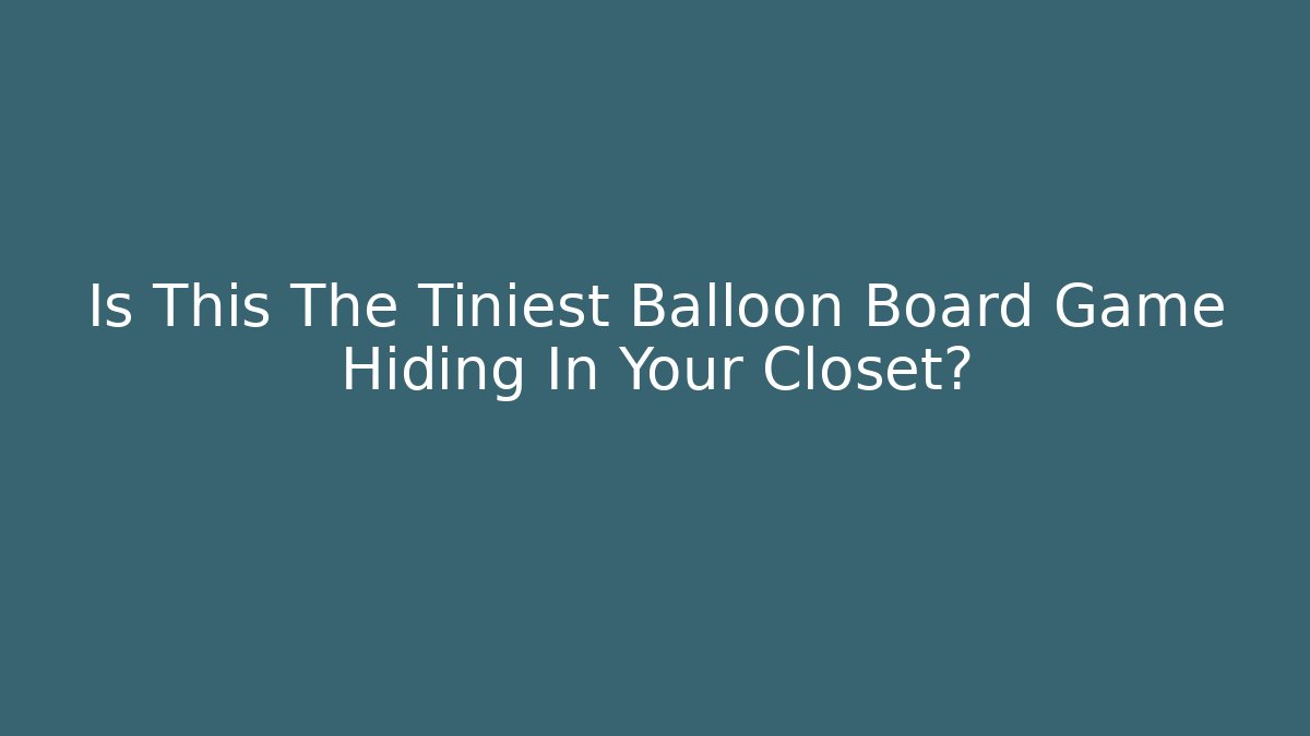 Is This The Tiniest Balloon Board Game Hiding In Your Closet?