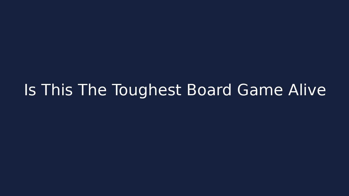 Is This The Toughest Board Game Alive