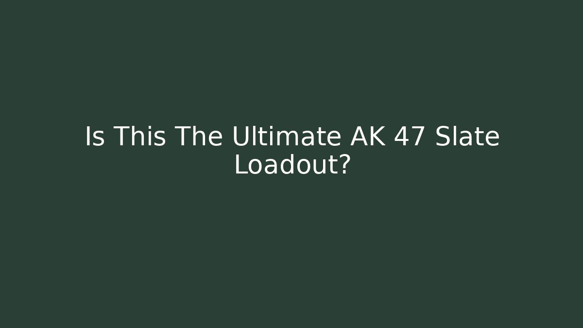 Is This The Ultimate AK 47 Slate Loadout?