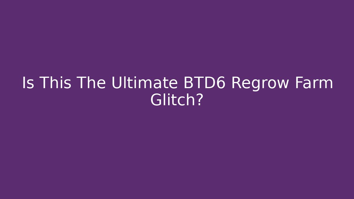 Is This The Ultimate BTD6 Regrow Farm Glitch?