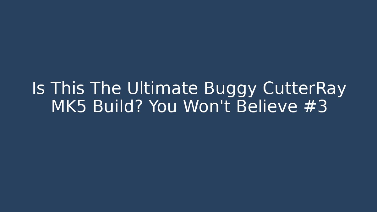 Is This The Ultimate Buggy CutterRay MK5 Build? You Won't Believe #3