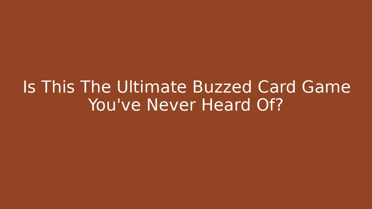 Is This The Ultimate Buzzed Card Game You’ve Never Heard Of?