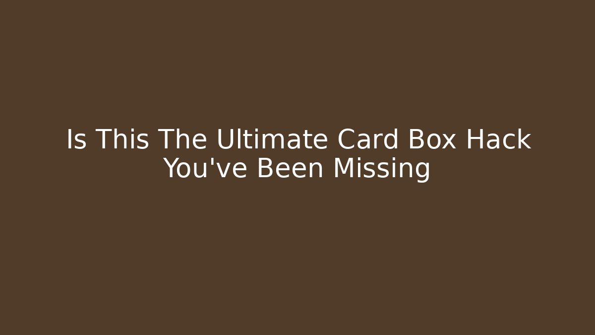 Is This The Ultimate Card Box Hack You've Been Missing