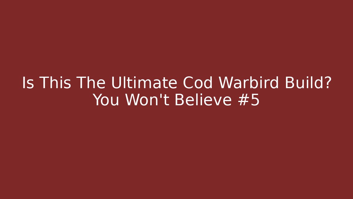 Is This The Ultimate Cod Warbird Build? You Won't Believe #5