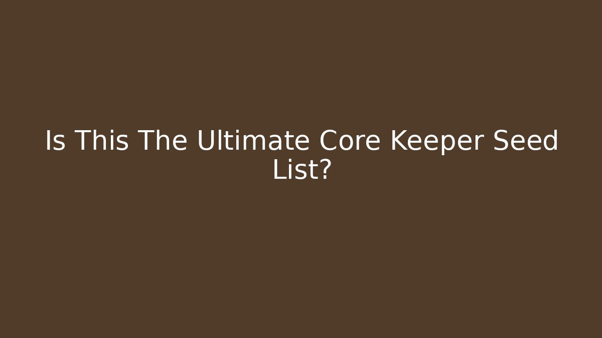 Is This The Ultimate Core Keeper Seed List?