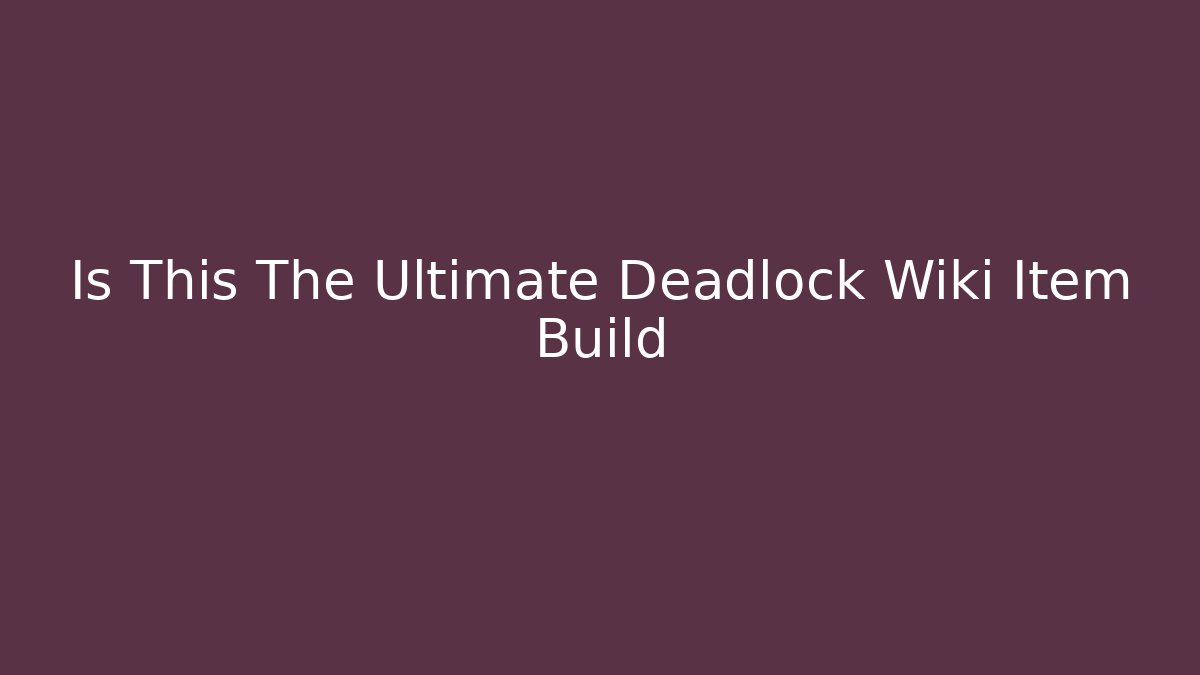 Is This The Ultimate Deadlock Wiki Item Build
