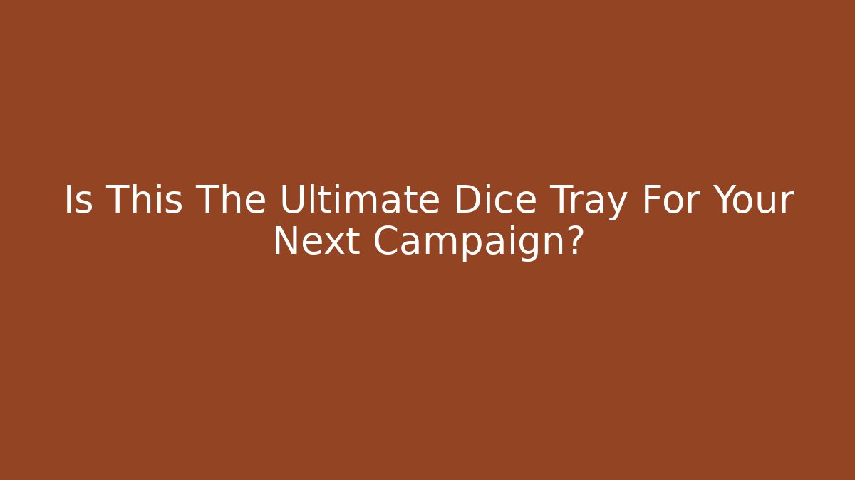 Is This The Ultimate Dice Tray For Your Next Campaign?