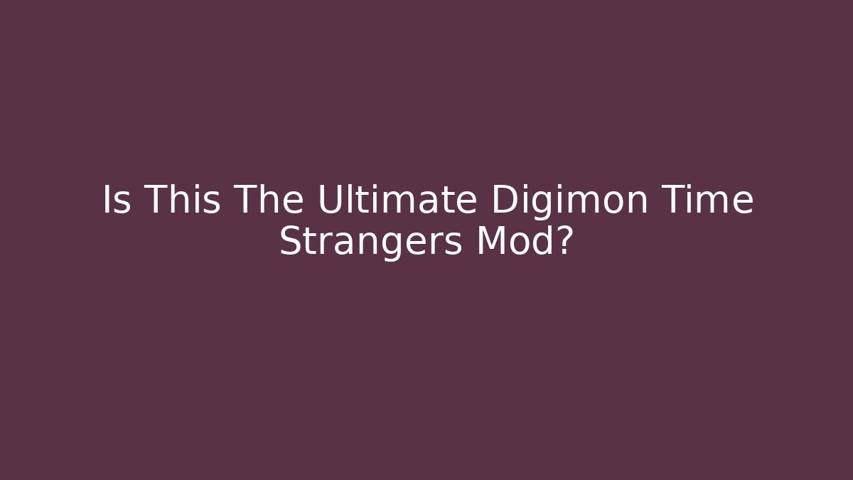 Is This The Ultimate Digimon Time Strangers Mod?