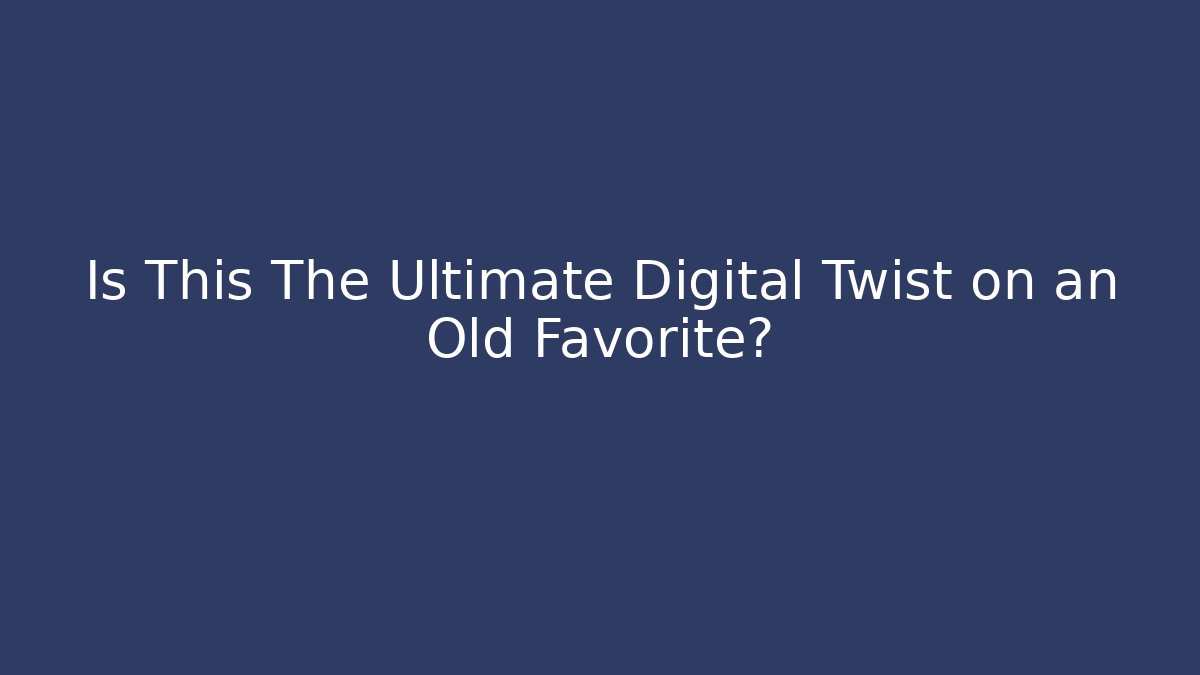Is This The Ultimate Digital Twist on an Old Favorite?