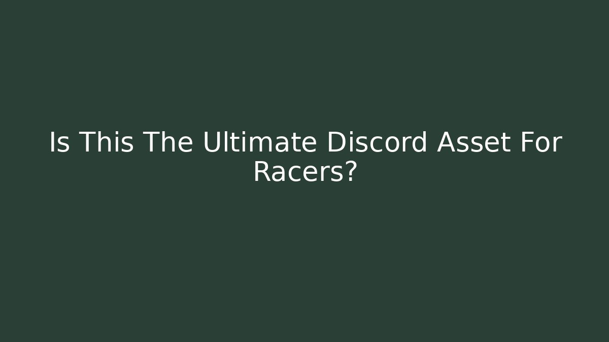 Is This The Ultimate Discord Asset For Racers?