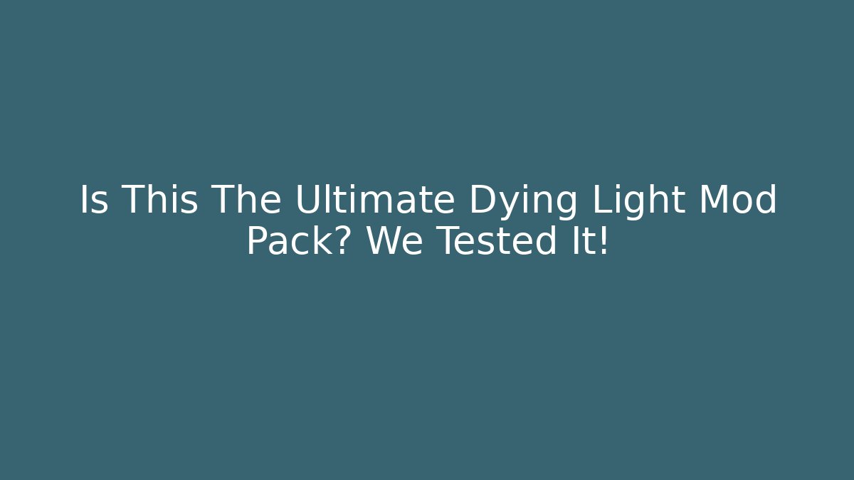 Is This The Ultimate Dying Light Mod Pack? We Tested It!