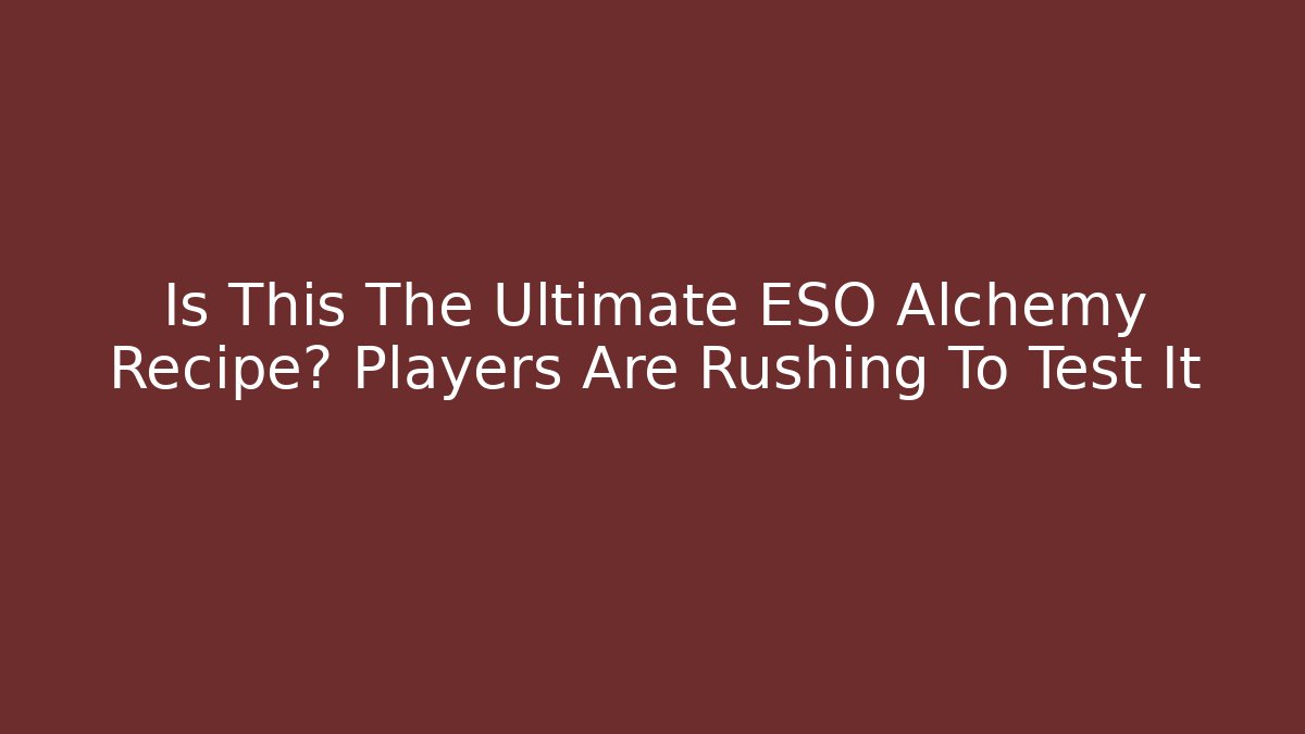 Is This The Ultimate ESO Alchemy Recipe? Players Are Rushing To Test It