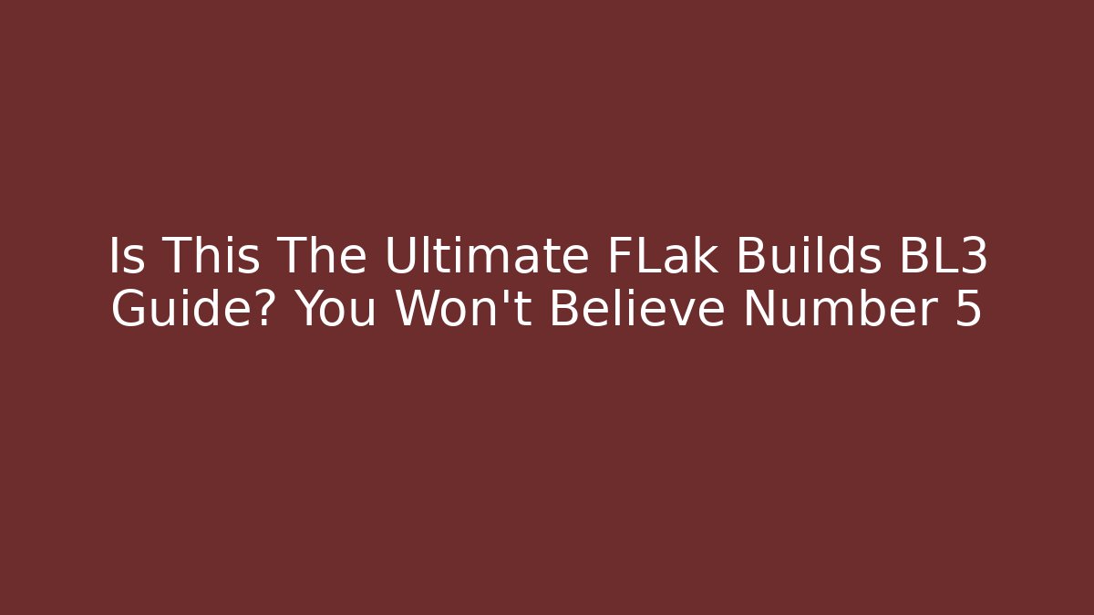 Is This The Ultimate FLak Builds BL3 Guide? You Won't Believe Number 5 - Celivion