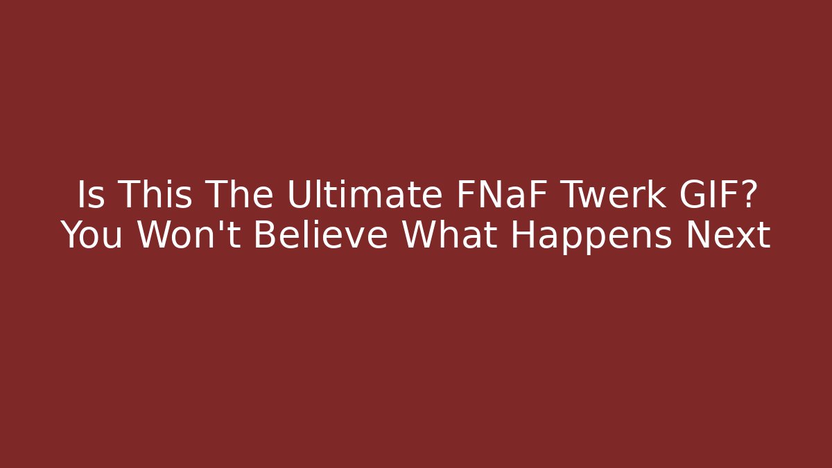 Is This The Ultimate FNaF Twerk GIF? You Won't Believe What Happens Next