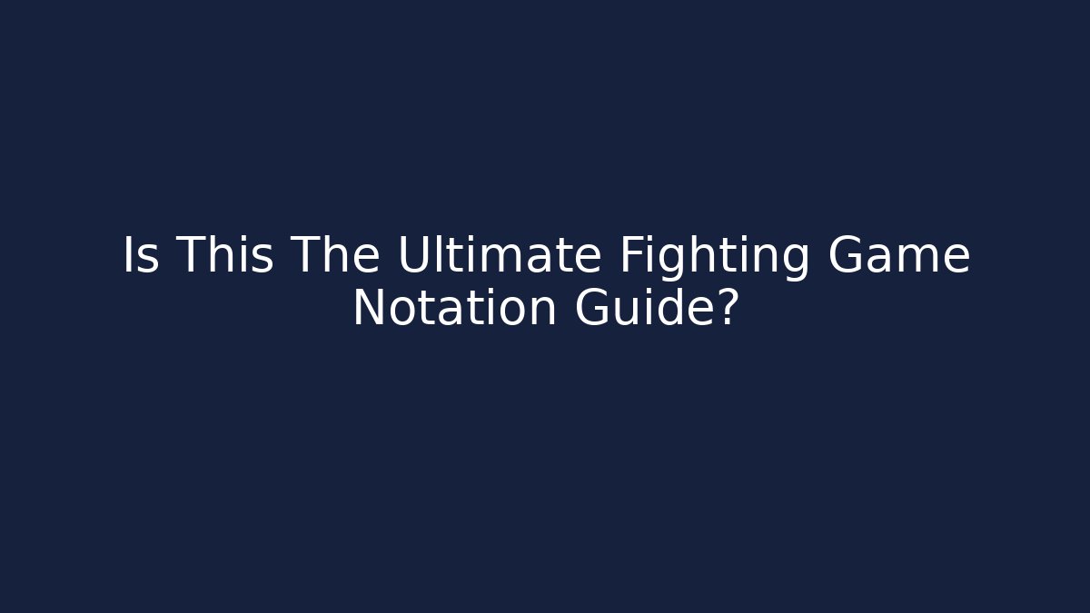 Is This The Ultimate Fighting Game Notation Guide?
