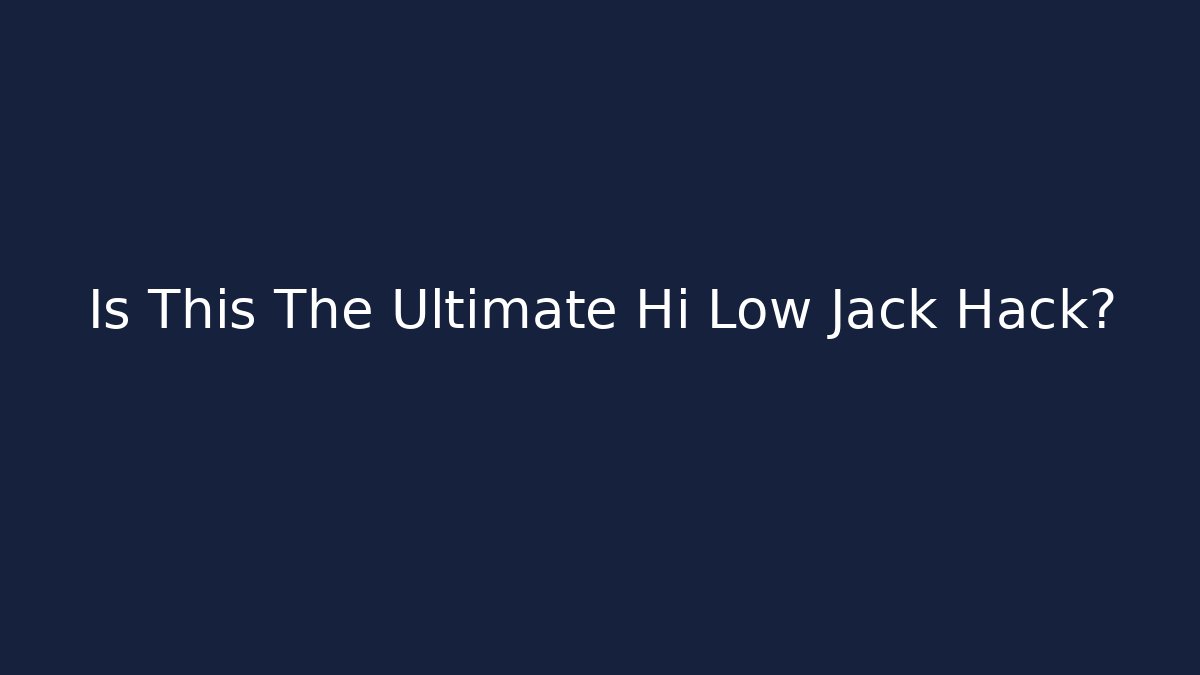 Is This The Ultimate Hi Low Jack Hack?