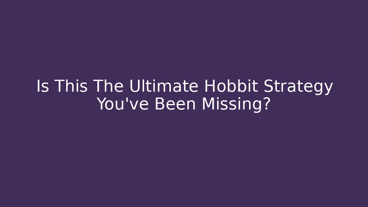 Is This The Ultimate Hobbit Strategy You've Been Missing? - Celivion