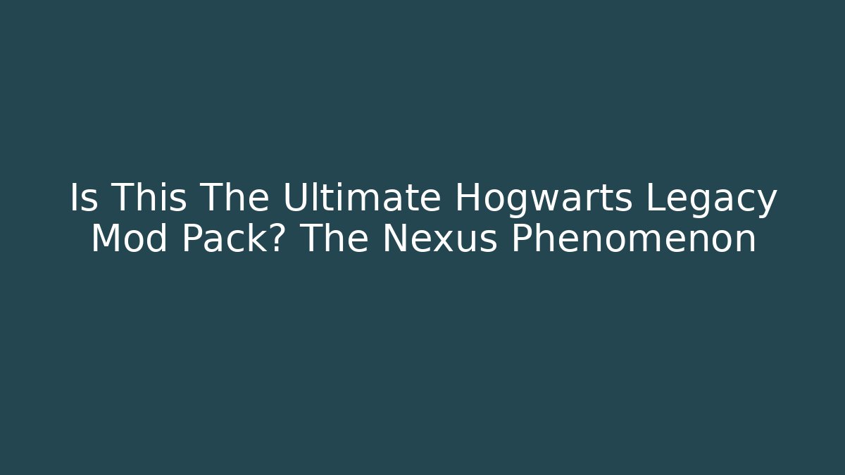 Is This The Ultimate Hogwarts Legacy Mod Pack? The Nexus Phenomenon