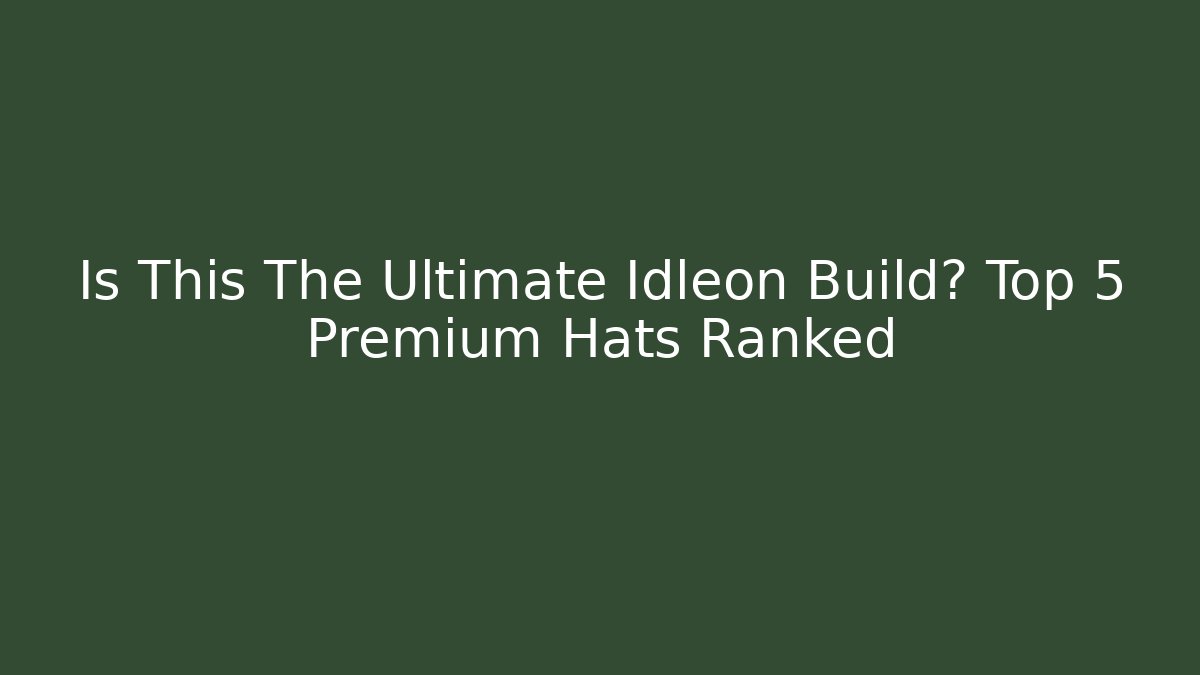 Is This The Ultimate Idleon Build? Top 5 Premium Hats Ranked