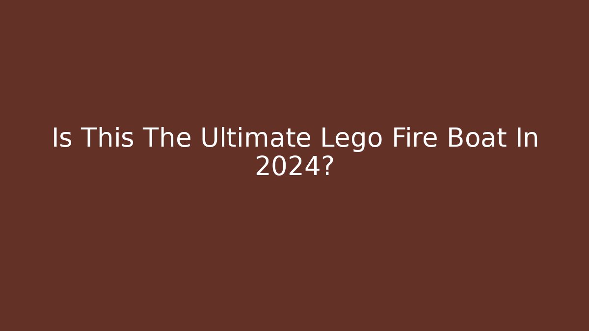 Is This The Ultimate Lego Fire Boat In 2024?