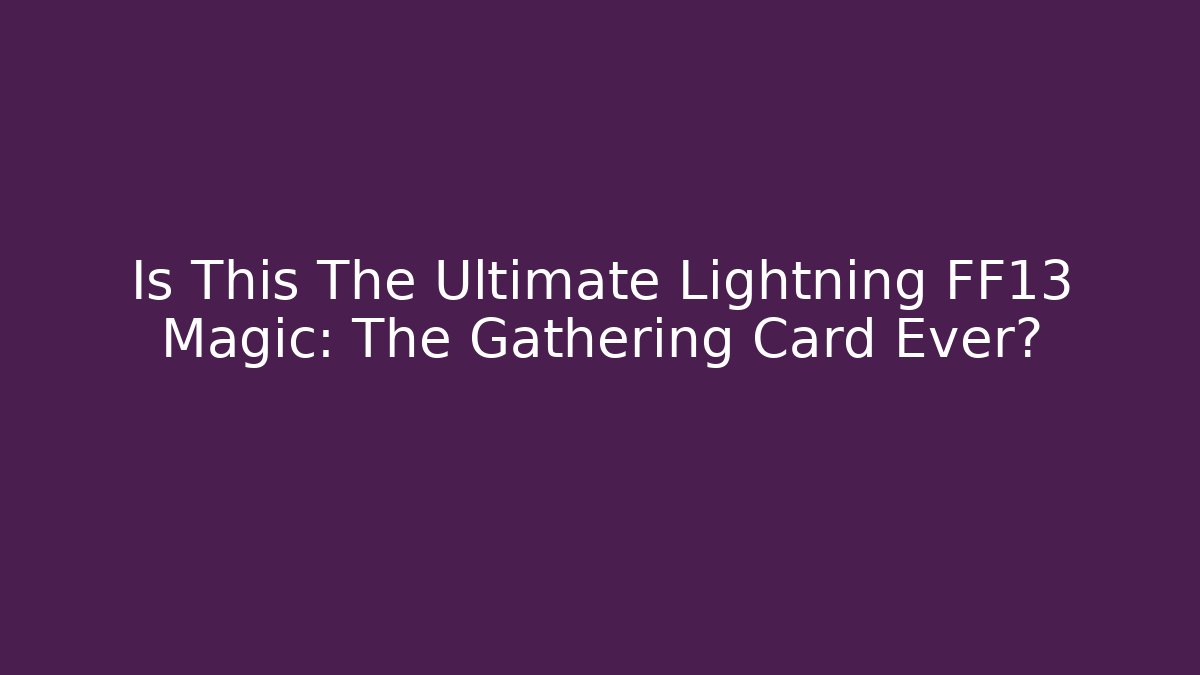 Is This The Ultimate Lightning FF13 Magic: The Gathering Card Ever?