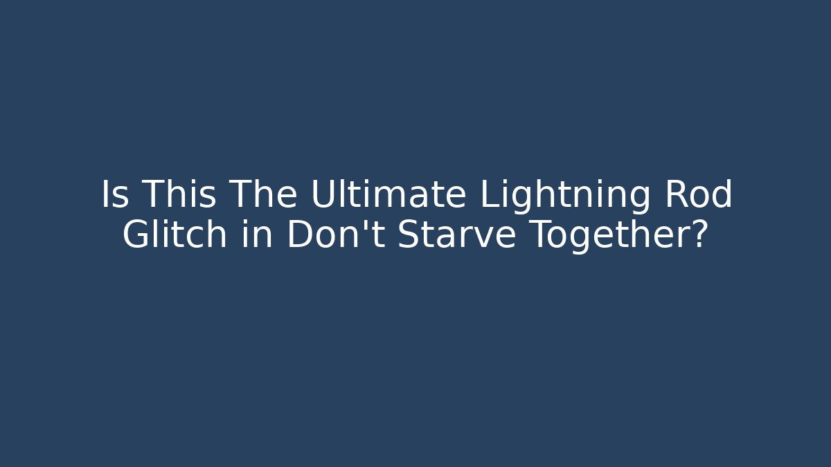 Is This The Ultimate Lightning Rod Glitch in Don't Starve Together?