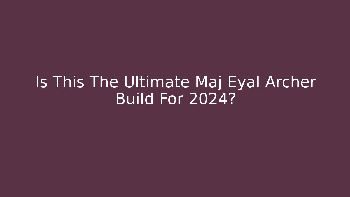 Is This The Ultimate Maj Eyal Archer Build For 2024?