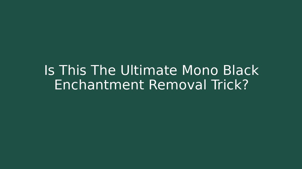 Is This The Ultimate Mono Black Enchantment Removal Trick?