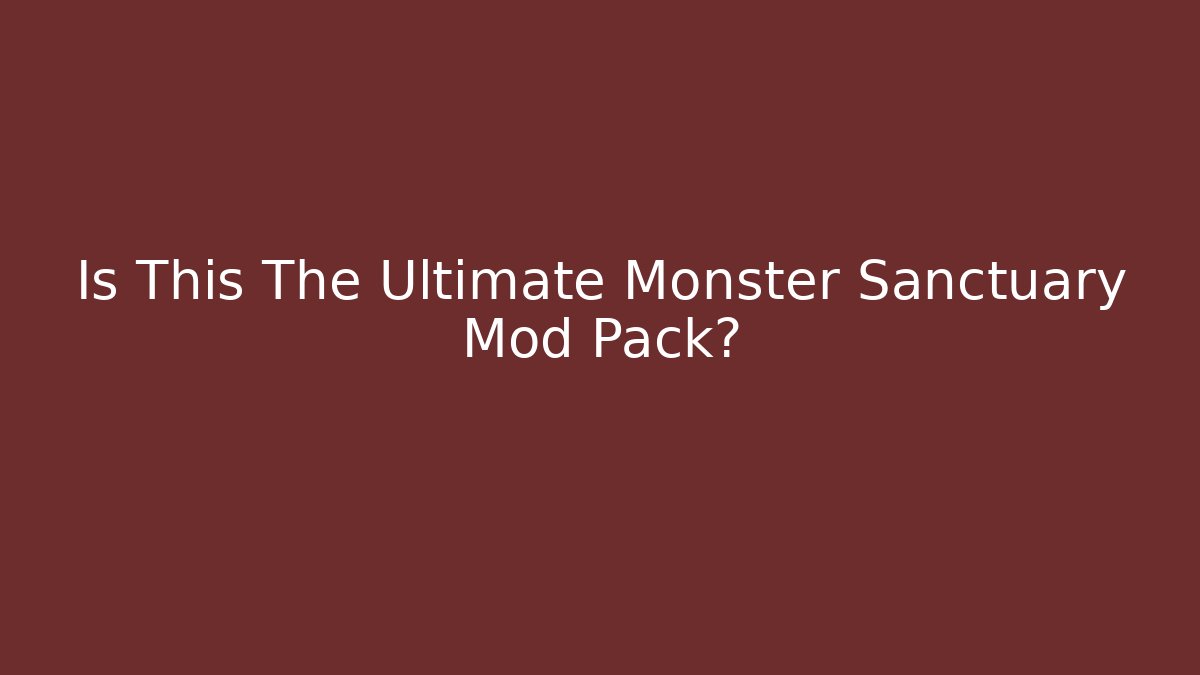 Is This The Ultimate Monster Sanctuary Mod Pack?