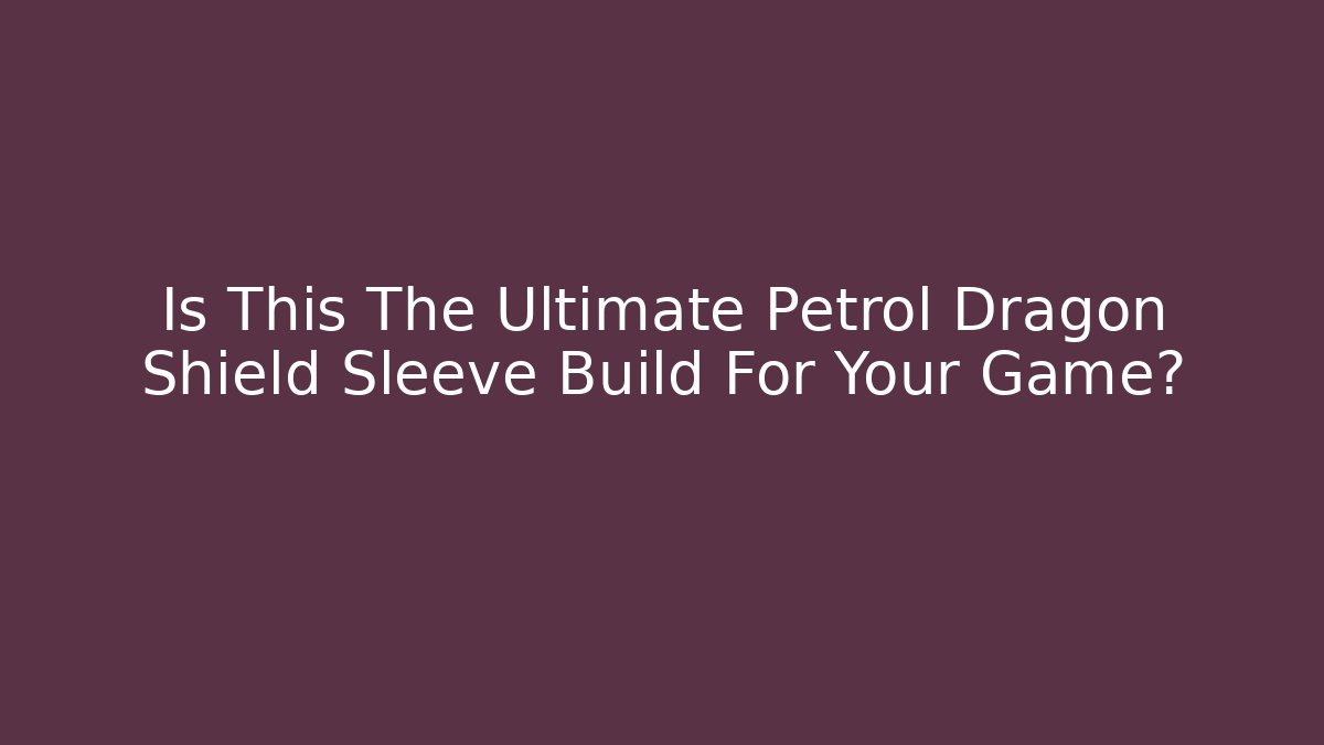 Is This The Ultimate Petrol Dragon Shield Sleeve Build For Your Game?