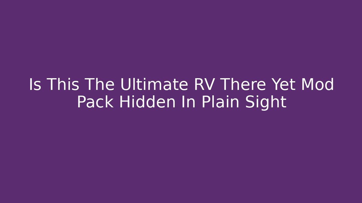 Is This The Ultimate RV There Yet Mod Pack Hidden In Plain Sight