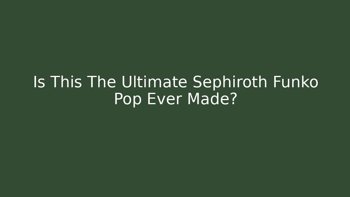 Is This The Ultimate Sephiroth Funko Pop Ever Made?