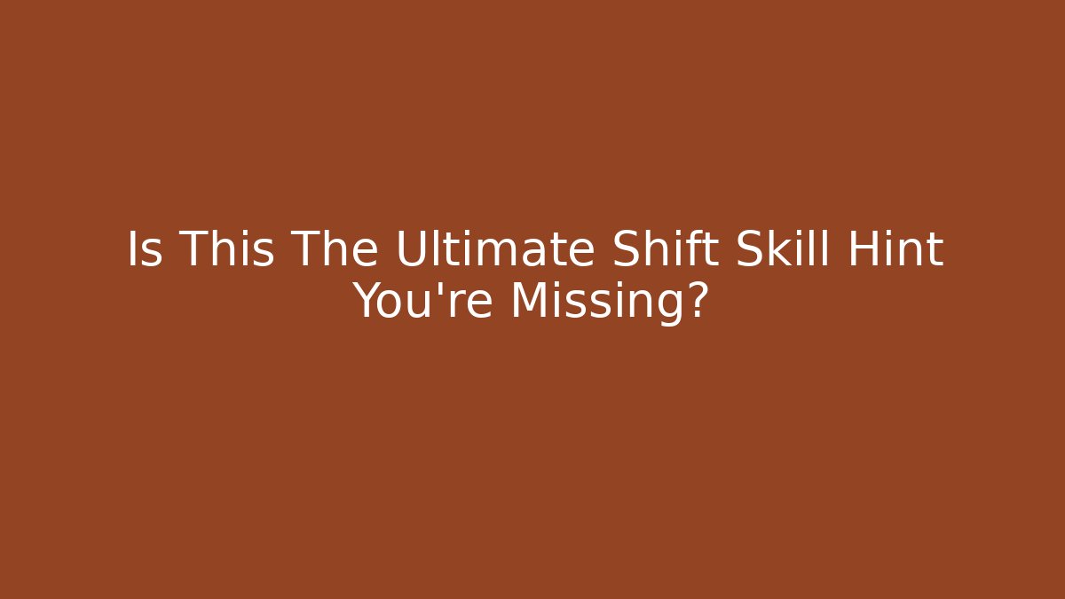 Is This The Ultimate Shift Skill Hint You’re Missing?