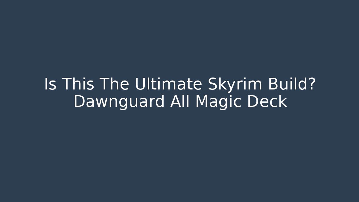 Is This The Ultimate Skyrim Build? Dawnguard All Magic Deck