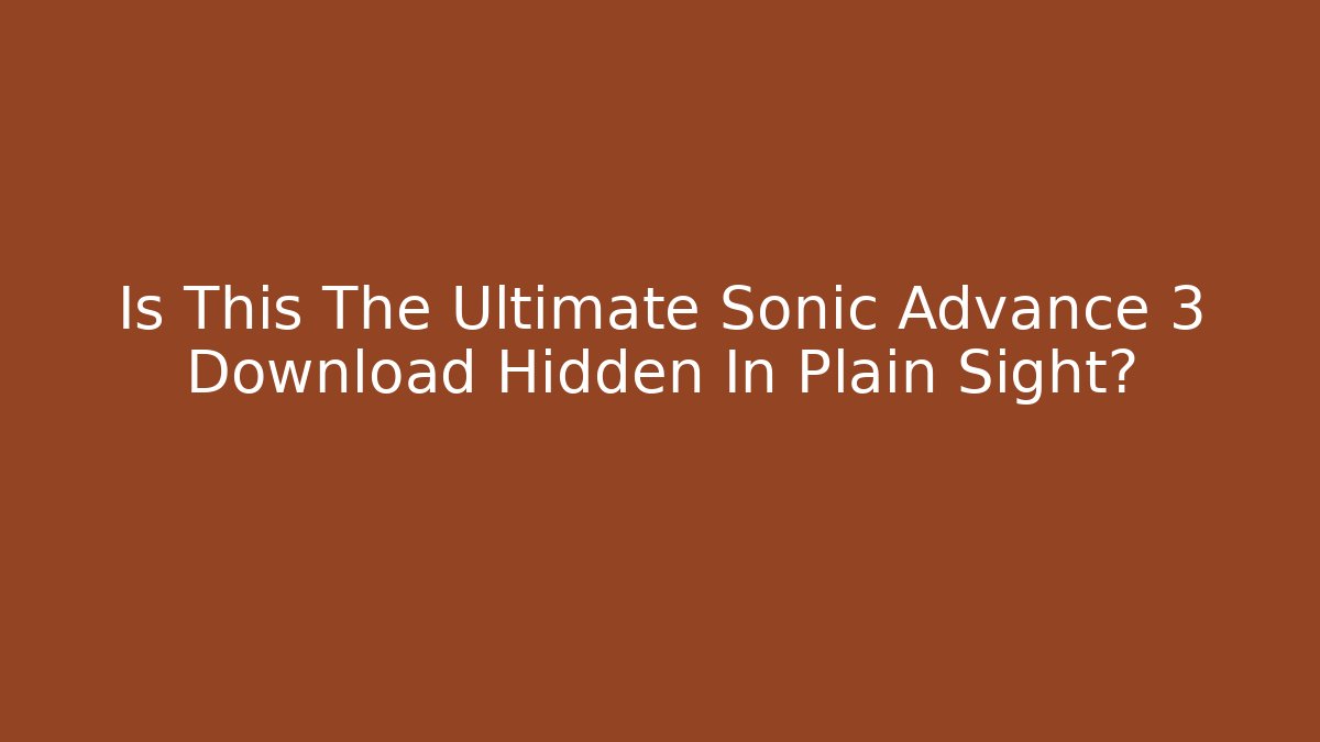 Is This The Ultimate Sonic Advance 3 Download Hidden In Plain Sight?
