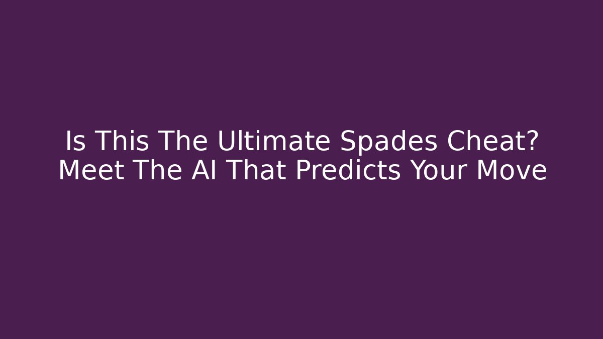 Is This The Ultimate Spades Cheat? Meet The AI That Predicts Your Move - Celivion