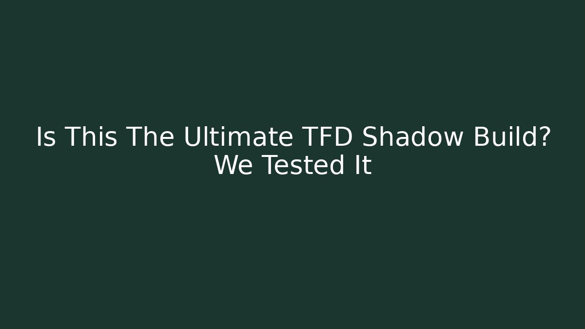 Is This The Ultimate TFD Shadow Build? We Tested It