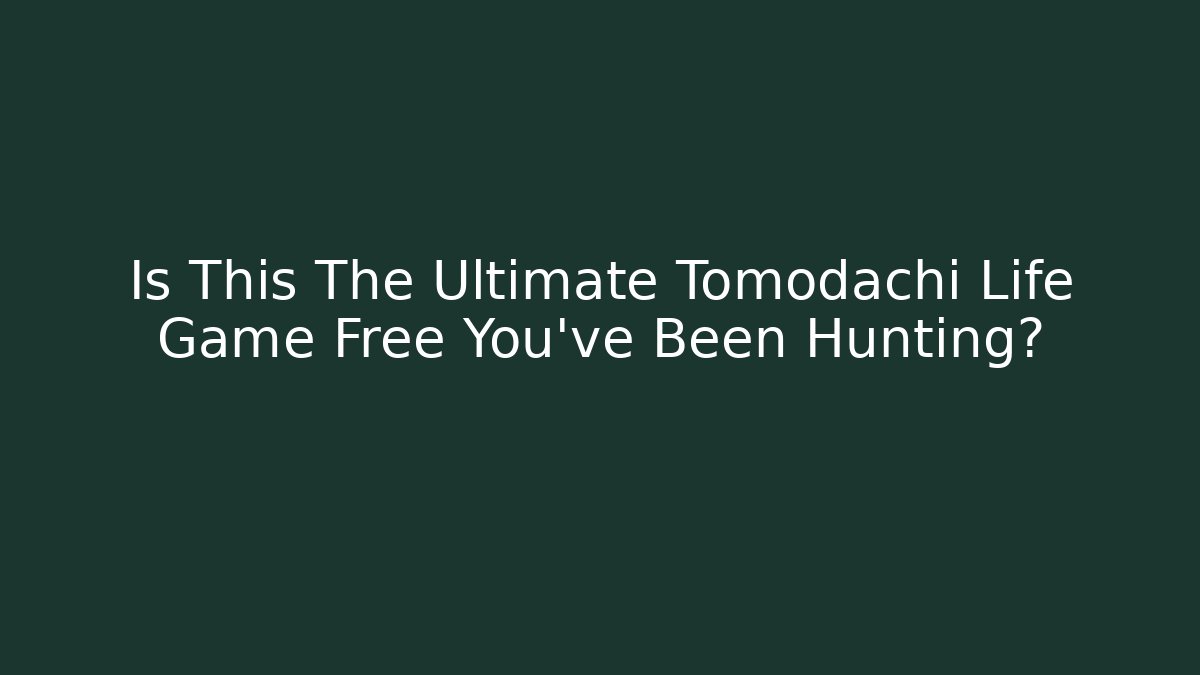 Is This The Ultimate Tomodachi Life Game Free You’ve Been Hunting?