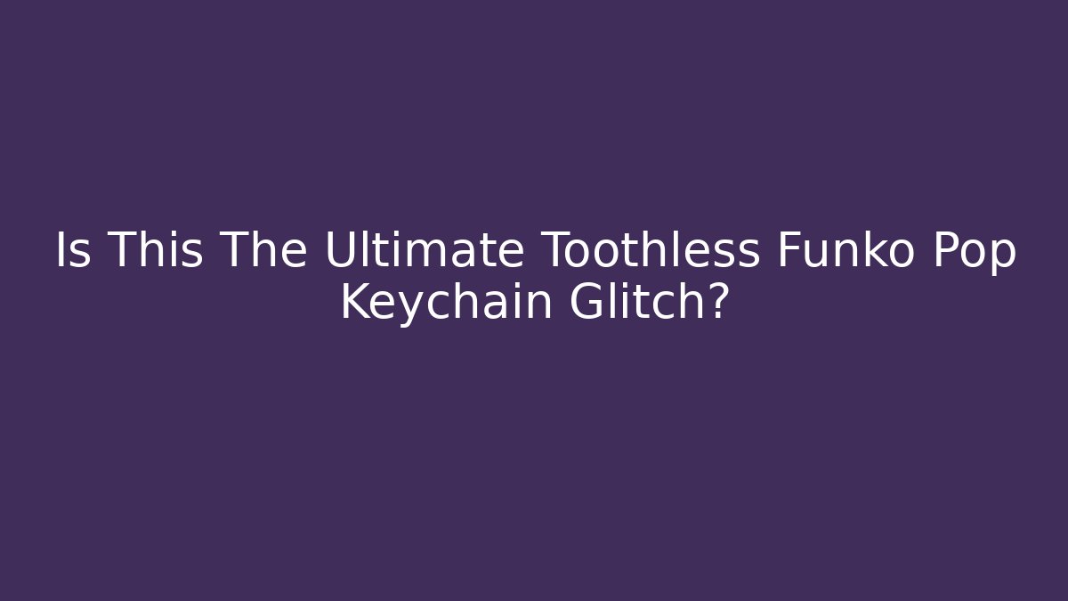 Is This The Ultimate Toothless Funko Pop Keychain Glitch?