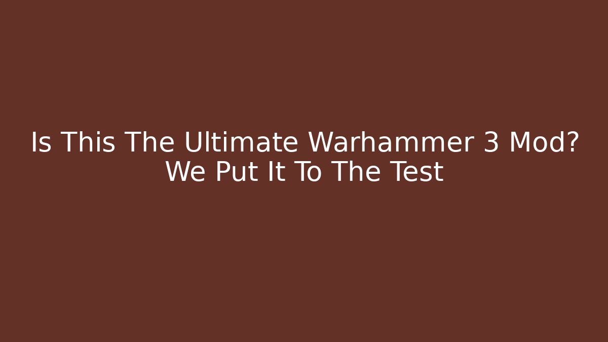 Is This The Ultimate Warhammer 3 Mod? We Put It To The Test