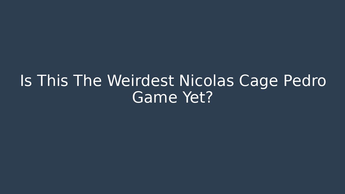 Is This The Weirdest Nicolas Cage Pedro Game Yet?