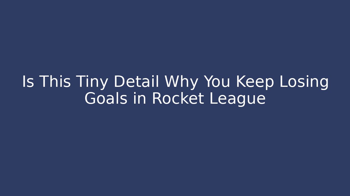 Is This Tiny Detail Why You Keep Losing Goals in Rocket League