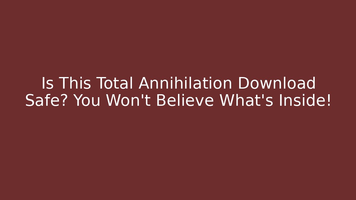 Is This Total Annihilation Download Safe? You Won’t Believe What’s Inside!